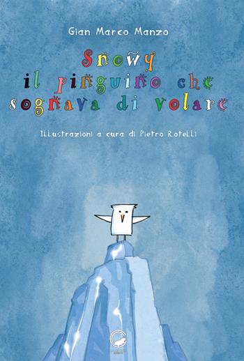 Snowy. Il pinguino che sognava di volare - Gian Marco Manzo - Libro La Ruota 2023, Mirtilli | Libraccio.it