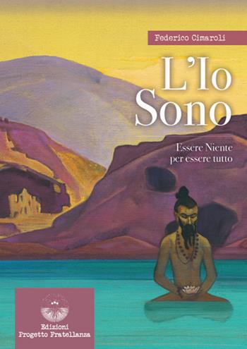 L'io sono. Essere niente per essere tutto - Federico Cimaroli - Libro Edizioni Progetto Fratellanza 2024 | Libraccio.it