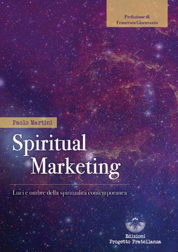 Spiritual marketing. Luci e ombre della spiritualità contemporanea - Paolo Martini - Libro Edizioni Progetto Fratellanza 2024 | Libraccio.it