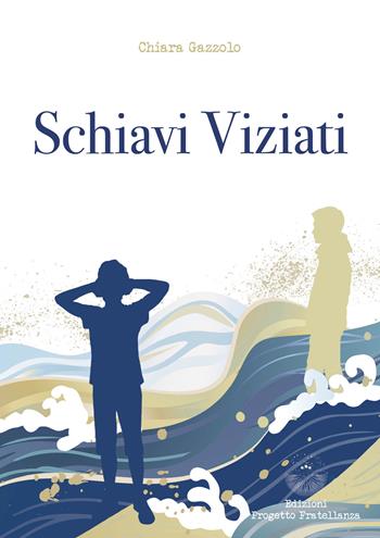 Schiavi viziati - Chiara Gazzolo - Libro Edizioni Progetto Fratellanza 2025 | Libraccio.it