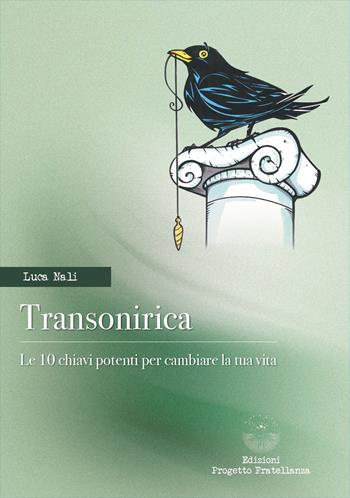 Transonirica. Le 10 chiavi potenti per cambiare la tua vita - Luca Nali - Libro Edizioni Progetto Fratellanza 2025 | Libraccio.it