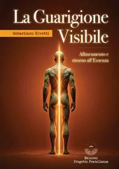 La guarigione visibile. Allineamento e ritorno all’Essenza