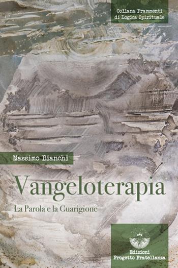 Vangeloterapia. La Parola e la Guarigione - Massimo Bianchi - Libro Edizioni Progetto Fratellanza 2025, Frammenti di logica spirituale | Libraccio.it