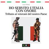 Ho servito l’Italia con onore. Tributo ai veterani del nostro Paese