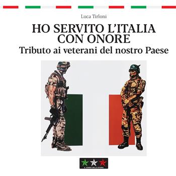 Ho servito l’Italia con onore. Tributo ai veterani del nostro Paese - Luca Tirloni - Libro Il Corso della Storia 2025 | Libraccio.it