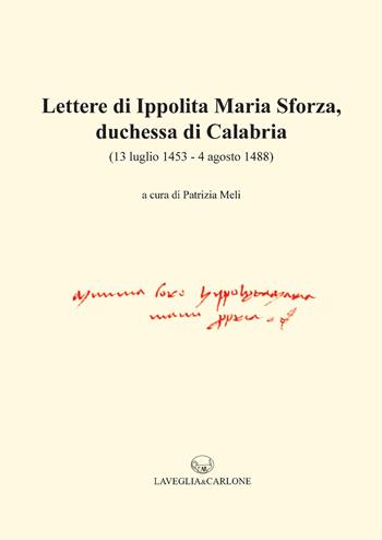 Lettere di Ippolita Maria Sforza, duchessa di Calabria. (13 luglio 1453-4 agosto 1488)  - Libro Lavegliacarlone 2025, Fonti per la storia di Napoli aragonese | Libraccio.it