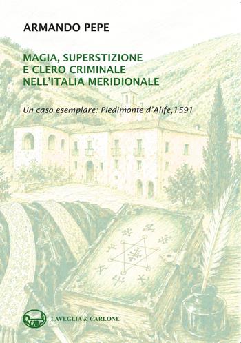 Magia, superstizione e clero criminale nell'Italia meridionale. Un caso esemplare: Piedimonte d'Alife, 1591 - Armando Pepe - Libro Lavegliacarlone 2026, Memoria | Libraccio.it