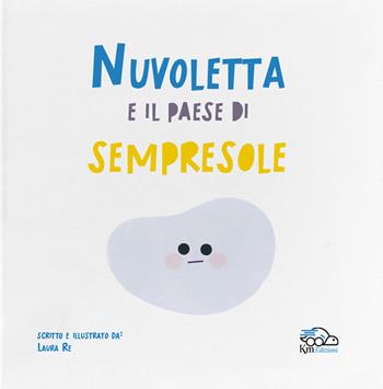 Nuvoletta e il paese di Sempresole. Ediz. a colori - Laura Re - Libro KM Edizioni 2024 | Libraccio.it