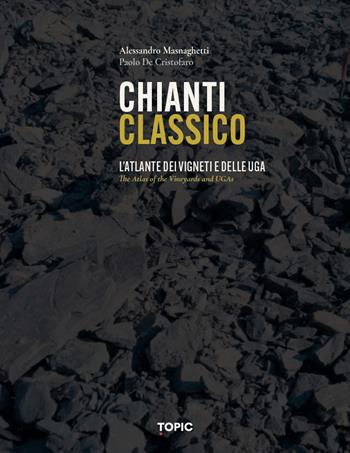 Chianti classico. L'atlante dei vigneti e delle UGA - Alessandro Masnaghetti, Paolo De Cristofaro - Libro Topic 2023 | Libraccio.it