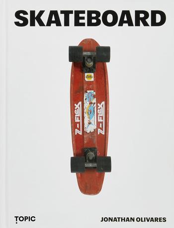 Skateboard. Ediz. a colori - Jonathan Olivares - Libro Topic 2024, Reference | Libraccio.it