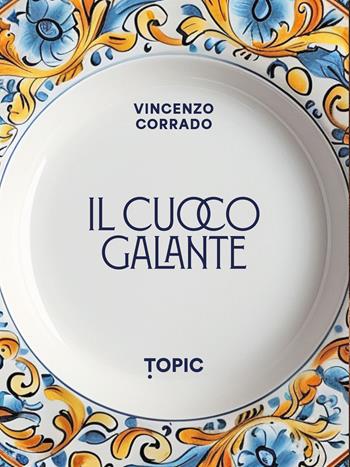 Il cuoco galante - Vincenzo Corrado - Libro Topic 2025 | Libraccio.it