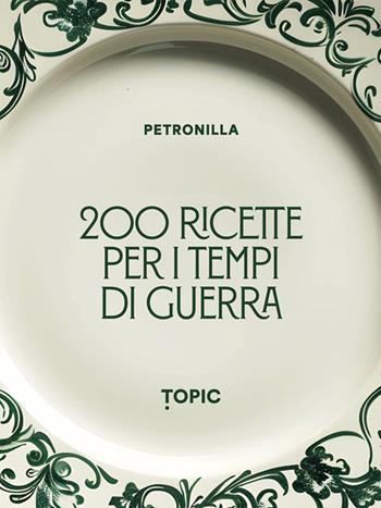 200 ricette per i tempi di guerra - Petronilla - Libro Topic 2025 | Libraccio.it