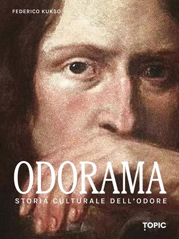 Odorama. Storia culturale dell'odore - Federico Kukso - Libro Topic 2025 | Libraccio.it