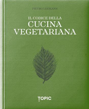 Il codice della cucina vegetariana - Pietro Leemann - Libro Topic 2025, Reference | Libraccio.it