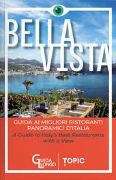 Bella vista. Guida ai migliori ristoranti panoramici d'Italia-Guide to Italy's best restaurant with a view. Ediz. bilingue