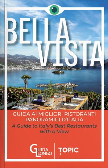 Bella vista. Guida ai migliori ristoranti panoramici d'Italia-Guide to Italy's best restaurant with a view. Ediz. bilingue  - Libro Topic 2026 | Libraccio.it