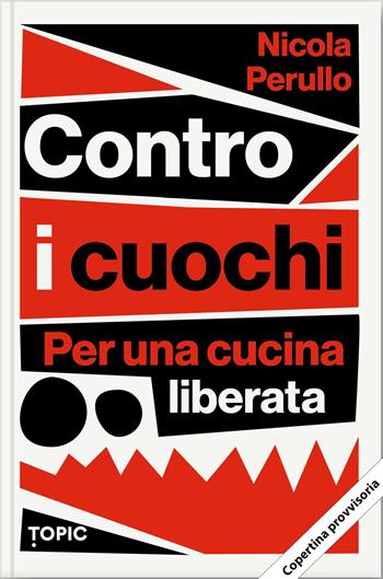 Contro i cuochi. Per una cucina liberata - Nicola Perullo - Libro Topic 2026 | Libraccio.it