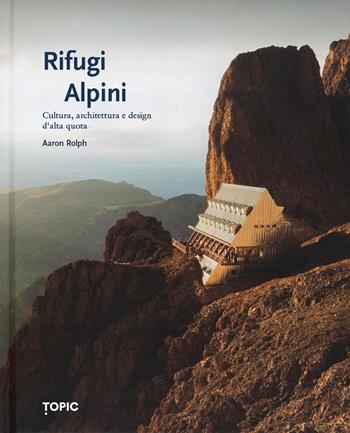 Rifugi alpini - Aaron Rolph - Libro Topic 2026, Reference | Libraccio.it