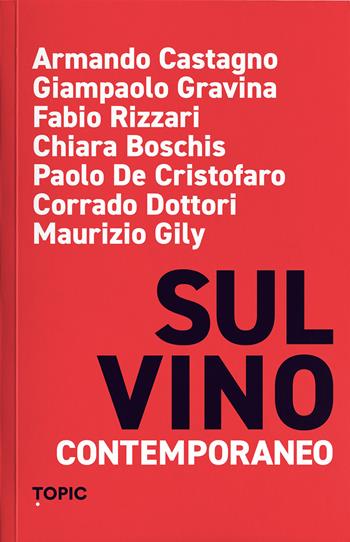 Sul vino contemporaneo - Armando Castagno, Giampaolo Gravina, Fabio Rizzari - Libro Topic 2026, Reference | Libraccio.it