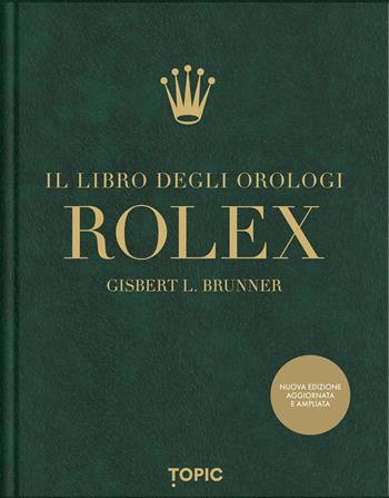 Rolex. Il libro degli orologi. Ediz. ampliata - Gisbert L. Brunner - Libro Topic 2026, Reference | Libraccio.it
