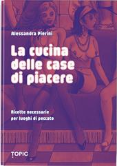 La cucina delle case di piacere. Ricette necessarie per luoghi di peccato