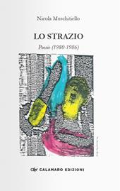 Lo strazio. Poesie (1980-1986)