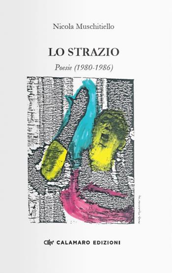 Lo strazio. Poesie (1980-1986) - Nicola Muschitiello - Libro Calamaro Edizioni 2024 | Libraccio.it