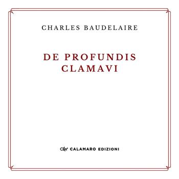 De profundis clamavi. Ediz. ampliata - Charles Baudelaire - Libro Calamaro Edizioni 2024, La dracma perduta | Libraccio.it