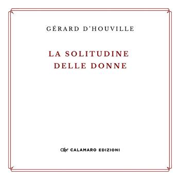 La solitudine delle donne e altre poesie. Ediz. ampliata - Gérard D’Houville - Libro Calamaro Edizioni 2024, La dracma perduta | Libraccio.it