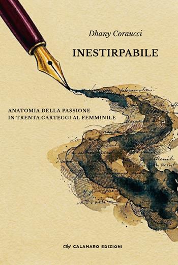 Inestirpabile. Anatomia della passione in trenta carteggi al femminile - Dhany Coraucci - Libro Calamaro Edizioni 2026, Narrativa | Libraccio.it