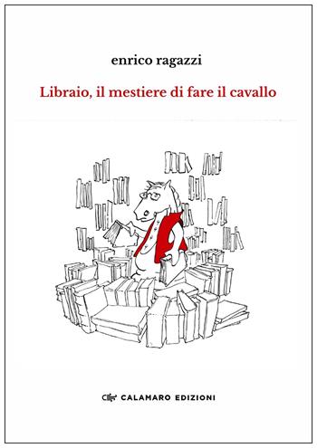 Libraio, il mestiere di fare il cavallo - Enrico Ragazzi - Libro Calamaro Edizioni 2026, Narrativa | Libraccio.it