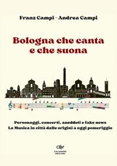 Bologna che canta e che suona. Personaggi, concerti, aneddoti e fake news. La musica in città dalle origini a oggi pomeriggio