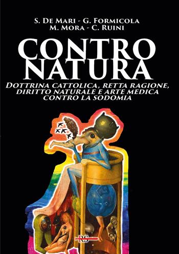 Contro natura. Dottrina cattolica, retta ragione, diritto naturale e arte medica contro la sodomia - Silvana De Mari, Giovanni Formicola, Martino Mora - Libro Edizioni Radio Spada 2023, La Spada dell'Arcangelo | Libraccio.it