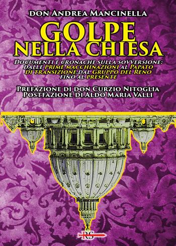 Golpe nella Chiesa. Documenti e cronache sulla sovversione: dalle prime macchinazioni al Papato di transizione, dal Gruppo del Reno fino al presente - Andrea Mancinella - Libro Edizioni Radio Spada 2023, La Spada dell'Arcangelo | Libraccio.it