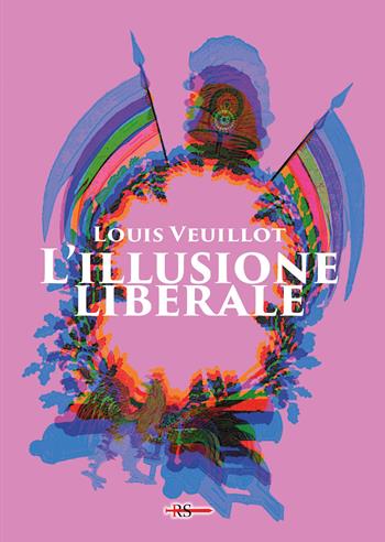 L'illusione liberale. Ediz. integrale - Louis Veuillot - Libro Edizioni Radio Spada 2024, La Spada dell'Arcangelo | Libraccio.it