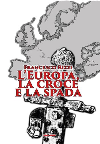 L'Europa, la croce e la spada - Francesco Rizzi - Libro Edizioni Radio Spada 2024, La Spada dell'Arcangelo | Libraccio.it