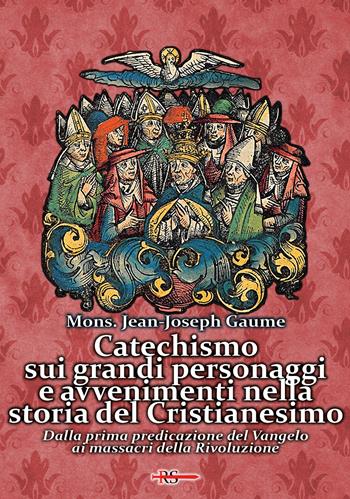 Catechismo sui grandi personaggi e avvenimenti nella storia del Cristianesimo. Dalla prima predicazione del Vangelo ai massacri della Rivoluzione - Jean-Joseph Gaume - Libro Edizioni Radio Spada 2024, Tibi dabo claves | Libraccio.it