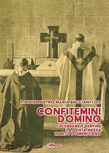 Confitemini Domino. Celebrare e servire la Santa Messa in rito domenicano - Didier Pietro Maria Baccianti - Libro Edizioni Radio Spada 2025, Tibi dabo claves | Libraccio.it
