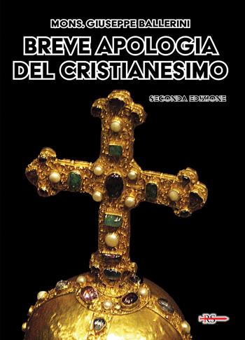 Breve apologia del cristianesimo. Contro gli increduli dei nostri giorni - Mons. Giuseppe Ballerini - Libro Edizioni Radio Spada 2025, Tibi dabo claves | Libraccio.it