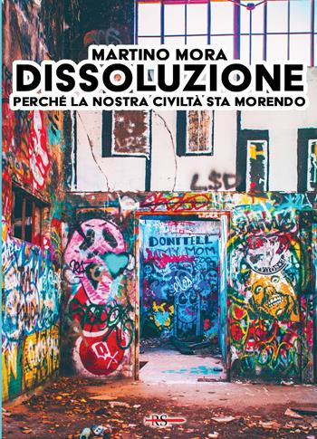 Dissoluzione. Perché la nostra civiltà sta morendo - Martino Mora - Libro Edizioni Radio Spada 2025, La Spada dell'Arcangelo | Libraccio.it