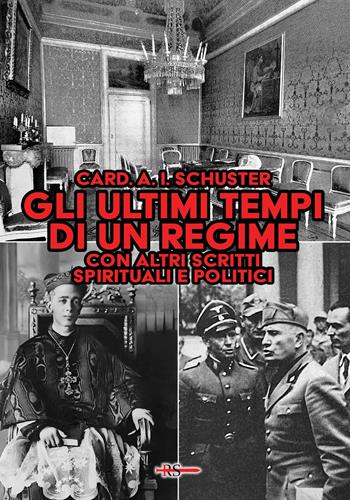 Gli ultimi tempi di un regime. Con altri scritti spirituali e politici dell’ultimo grande arcivescovo di Milano - Ildefonso Schuster - Libro Edizioni Radio Spada 2025, La Spada dell'Arcangelo | Libraccio.it