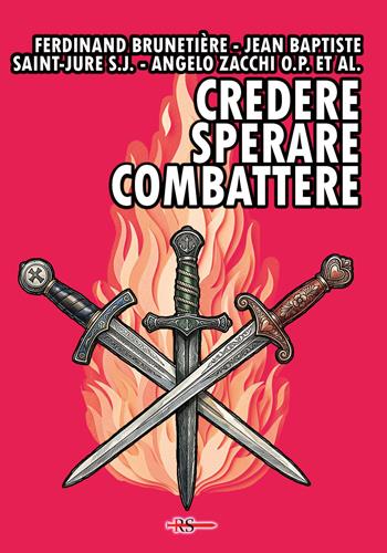 Credere, sperare, combattere - Ferdinand Brunetière, Jean Baptiste SJ Saint-Jure, Angelo OP Zacchi - Libro Edizioni Radio Spada 2026, La Spada dell'Arcangelo | Libraccio.it
