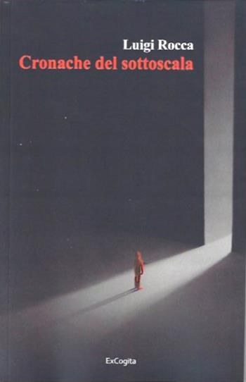 Cronache del sottoscala - Luigi Rocca - Libro ExCogita 2024, Voluminaria rosso | Libraccio.it