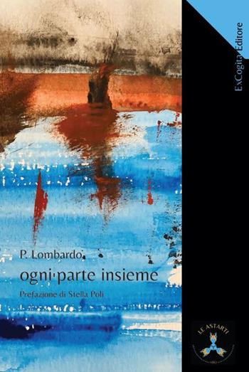 Ogni parte insieme - P. Lombardo - Libro ExCogita 2024, Le Astarti | Libraccio.it