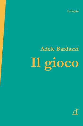 Il gioco - Adele Bardazzi - Libro ExCogita 2026, Distonia | Libraccio.it