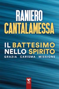 Il battesimo nello spirito. Grazia carisma missione - Raniero Cantalamessa - Libro Edizioni RnS 2024 | Libraccio.it