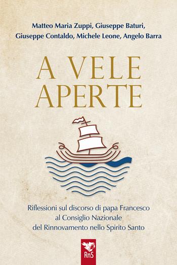 A vele aperte. Riflessioni sul discorso di papa Francesco al Consiglio Nazionale del Rinnovamento nello Spirito Santo - Matteo Maria Zuppi, Giuseppe Baturi, Giuseppe Contaldo - Libro Edizioni RnS 2024 | Libraccio.it