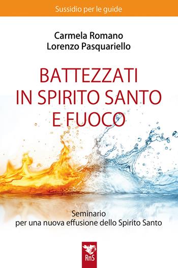 Battezzati in Spirito Santo e fuoco. Seminario per una nuova effusione dello Spirito Santo. Sussidio per le guide. Nuova ediz. - Lorenzo Pasquariello, Carmela Romano - Libro Edizioni RnS 2025, Vita carismatica | Libraccio.it