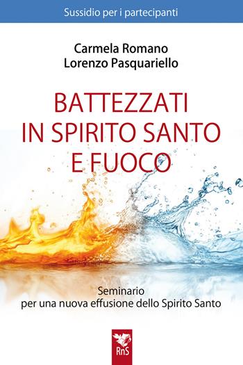 Battezzati in Spirito Santo e fuoco. Seminario per una nuova effusione dello Spirito Santo. Sussidio per partecipanti. Nuova ediz. - Lorenzo Pasquariello, Carmela Romano - Libro Edizioni RnS 2025, Vita carismatica | Libraccio.it