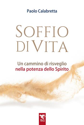Soffio di vita. Un cammino di risveglio nella potenza dello Spirito - Paolo Calabretta - Libro Edizioni RnS 2025, Vita carismatica | Libraccio.it